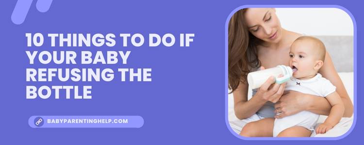 10 Things to Do If Your Baby Refusing the Bottle