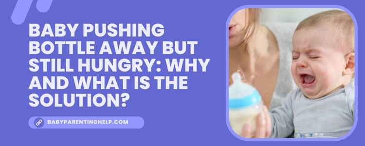 Baby Pushing Bottle Away But Still Hungry: Why and What is The Solution?